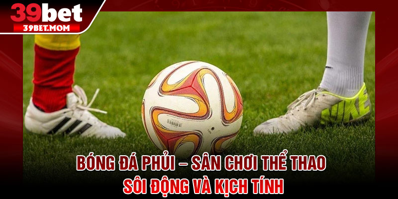 Bóng Đá Phủi – Sân Chơi Thể Thao Sôi Động Và Kịch Tính 10 Bóng Đá Phủi – Sân Chơi Thể Thao Sôi Động Và Kịch Tính