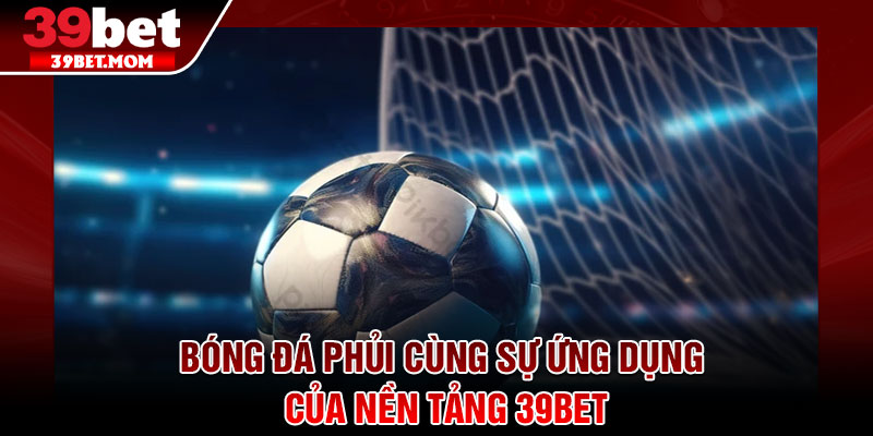 Bóng Đá Phủi – Sân Chơi Thể Thao Sôi Động Và Kịch Tính 4 Bóng đá phủi cùng sự ứng dụng của nền tảng 39Bet