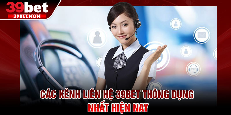 Liên Hệ 39Bet - Giải Đáp Mọi Thắc Mắc Nhanh Chóng 24/7 2 Các kênh liên hệ 39Bet thông dụng nhất hiện nay