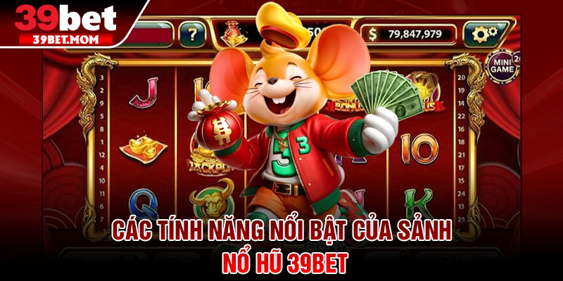 Nổ Hũ 39Bet – Cơ Hội Thay Đổi Vận May Với Mỗi Vòng Quay 2 Các tính năng nổi bật của sảnh nổ hũ 39Bet