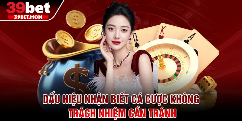 Chơi Có Trách Nhiệm – Nâng Cao Ý Thức Chơi Có Trách Nhiệm 3 Dấu hiệu nhận biết cá cược không trách nhiệm cần tránh
