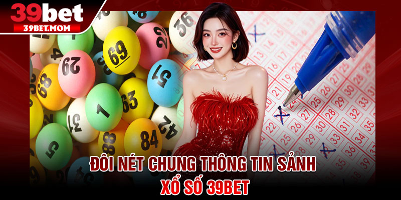 Xổ Số 39Bet – Điểm Đến Cá Cược Số Uy Tín Hàng Đầu 2026 1 Đôi nét chung thông tin sảnh xổ số 39Bet