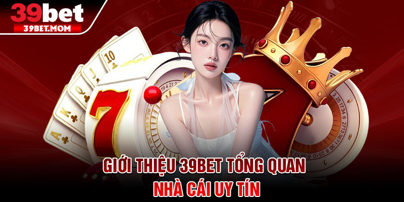 Giới Thiệu 39Bet - Sân Chơi Giải Trí Online Uy Tín Hàng Đầu 1 Giới thiệu 39bet tổng quan nhà cái uy tín