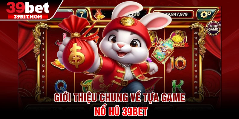 Nổ Hũ 39Bet – Cơ Hội Thay Đổi Vận May Với Mỗi Vòng Quay 1 Giới thiệu chung về tựa game nổ hũ 39Bet