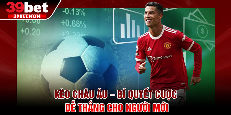 Kèo Châu Âu – Bí Quyết Cược Dễ Thắng Cho Người Mới 1 Kèo Châu Âu – Bí Quyết Cược Dễ Thắng Cho Người Mới