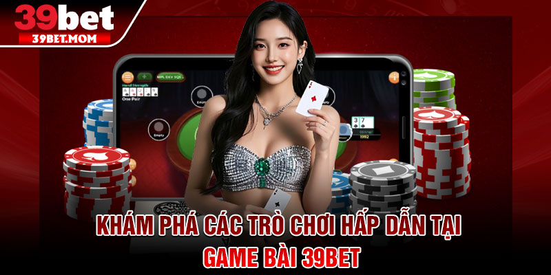 Game Bài 39Bet - Kho Game Đa Dạng, Trả Thưởng Cực Hấp Dẫn 3 Khám phá các trò chơi hấp dẫn tại game bài 39Bet