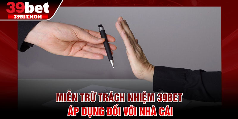 Miễn Trừ Trách Nhiệm - Quy Định Cốt Lõi Mà Người Chơi Nên Nắm 3 Miễn trừ trách nhiệm 39Bet áp dụng đối với nhà cái