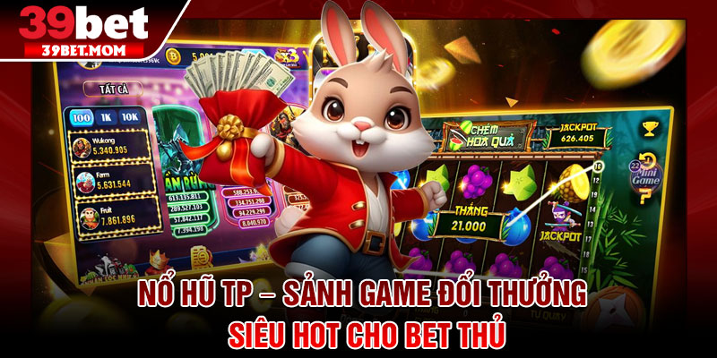 Nổ Hũ TP – Sảnh Game Đổi Thưởng Siêu HOT Cho Bet Thủ 6 Nổ Hũ TP – Sảnh Game Đổi Thưởng Siêu HOT Cho Bet Thủ