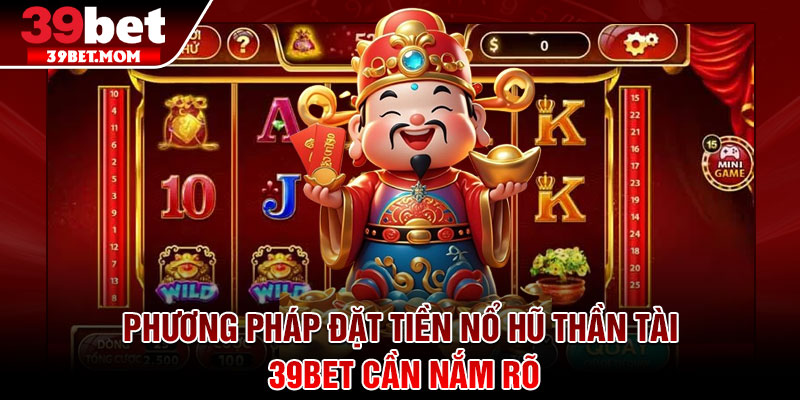 Nổ Hũ Thần Tài – Bí Quyết Quay Hũ Dễ Trúng Cho Người Chơi 4 Phương pháp đặt tiền nổ hũ thần tài 39Bet cần nắm rõ