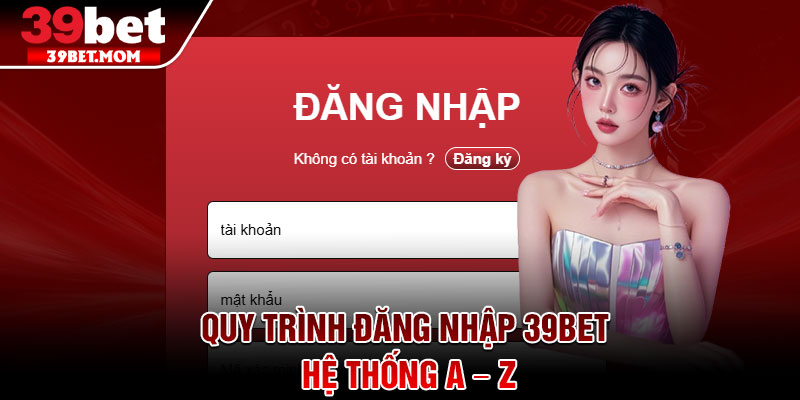 Đăng Nhập 39Bet - Truy Cập Mọi Trò Chơi Chỉ Trong 1 Phút 1 Quy trình đăng nhập 39Bet hệ thống A – Z