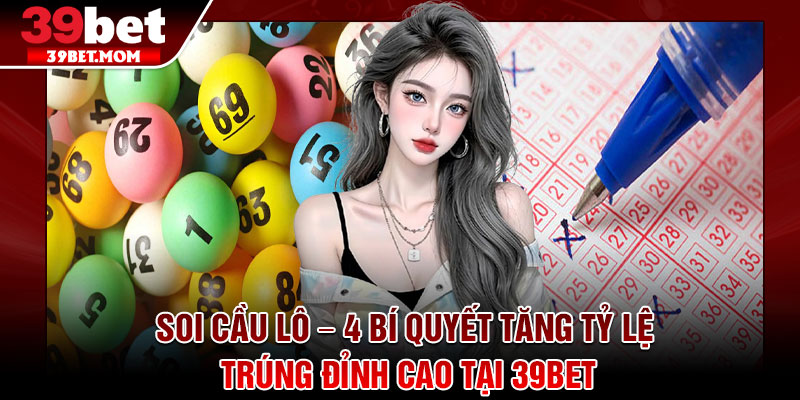 Soi Cầu Lô – 4 Bí Quyết Tăng Tỷ Lệ Trúng Đỉnh Cao Tại 39Bet 1 Soi Cầu Lô – 4 Bí Quyết Tăng Tỷ Lệ Trúng Đỉnh Cao Tại 39Bet