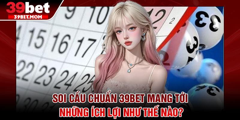 Soi Cầu Chuẩn 39Bet – Bật Mí Công Thức Chốt Số Siêu Chính Xác 4 Soi cầu chuẩn 39Bet mang tới những ích lợi như thế nào?