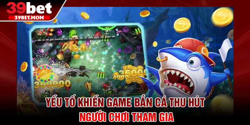 Bắn Cá Tài lộc – Sân Chơi Giải Trí Gây Sốt Năm 2026 3 Yếu tố khiến game bắn cá thu hút người chơi tham gia
